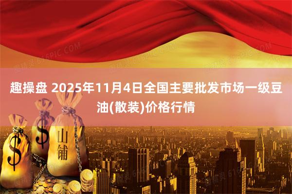 趣操盘 2025年11月4日全国主要批发市场一级豆油(散装)价格行情